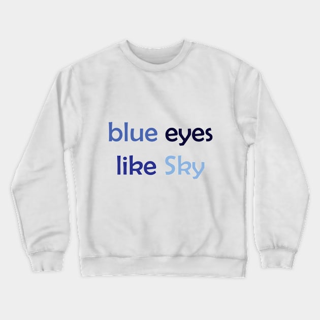 Blue Eyes Like Sky - Blue Text for Blue Lovers / Sky Lovers Crewneck Sweatshirt by Tilila